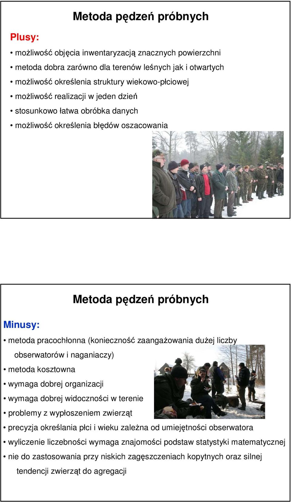 liczby obserwatorów i naganiaczy) metoda kosztowna wymaga dobrej organizacji wymaga dobrej widoczności w terenie problemy z wypłoszeniem zwierząt precyzja określania płci i wieku zależna od