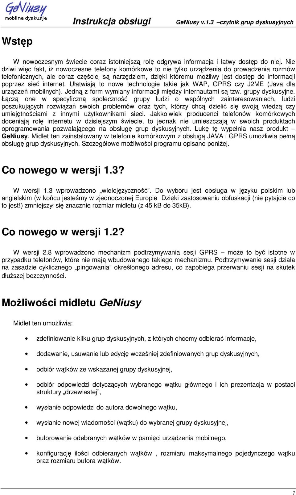 sie internet. Ułatwiaj to nowe technologie takie jak WAP, GPRS czy J2ME (Java dla urzdze mobilnych). Jedn z form wymiany informacji midzy internautami s tzw. grupy dyskusyjne.