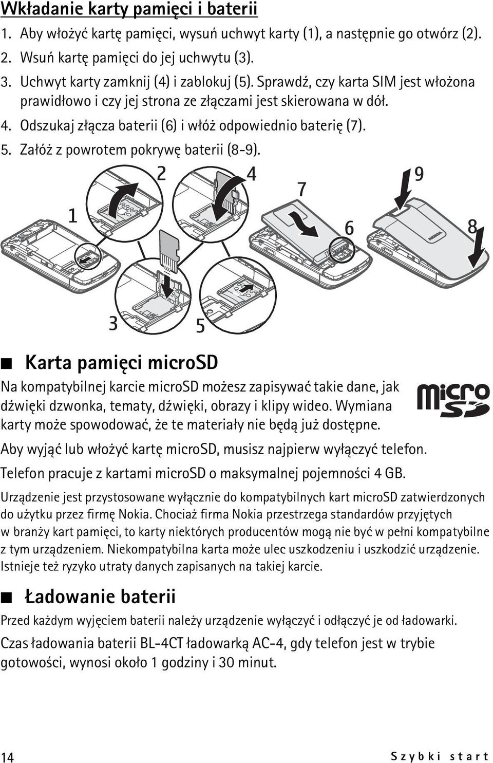 Za³ó z powrotem pokrywê baterii (8-9). Karta pamiêci microsd Na kompatybilnej karcie microsd mo esz zapisywaæ takie dane, jak d¼wiêki dzwonka, tematy, d¼wiêki, obrazy i klipy wideo.