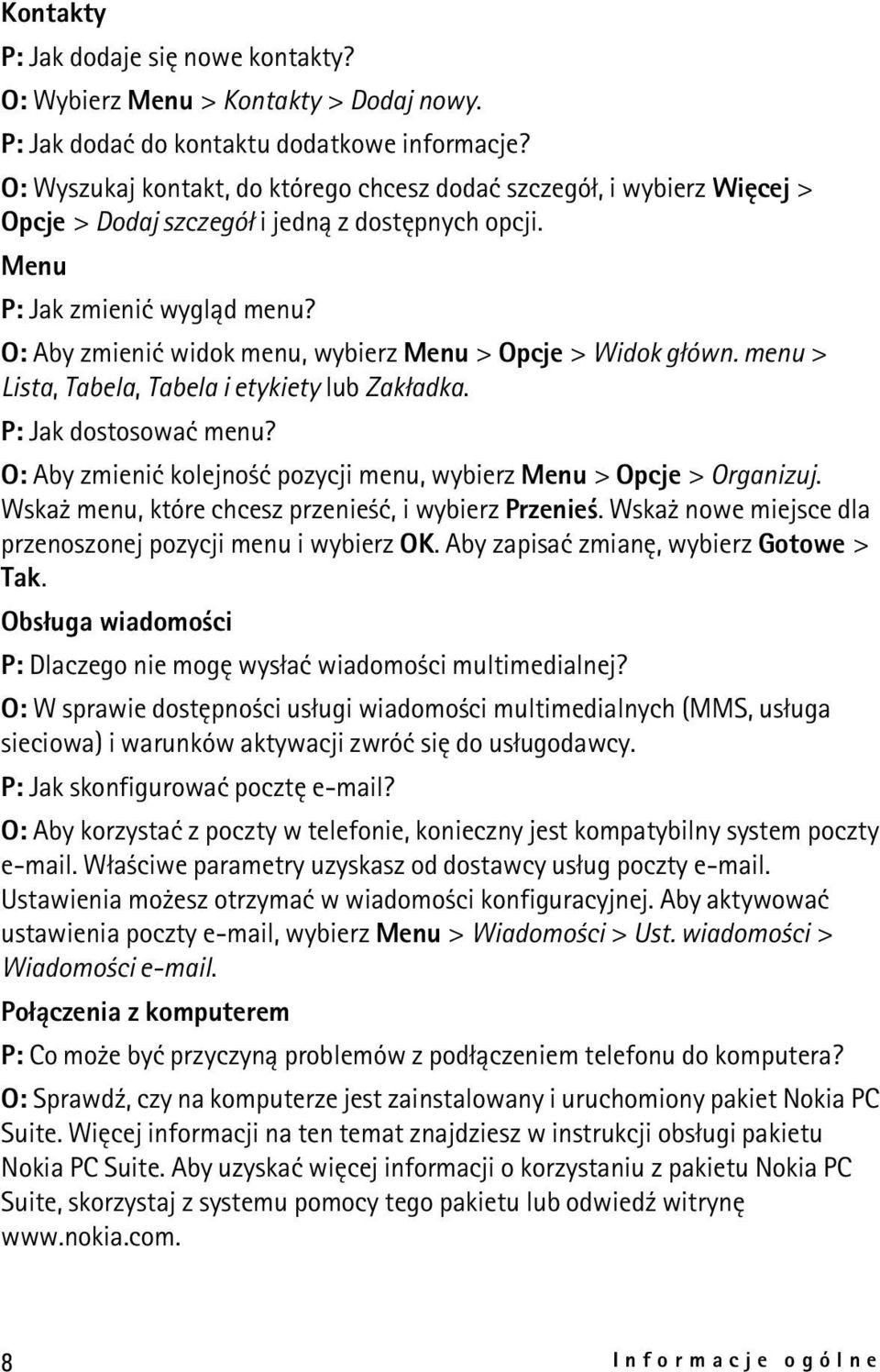 O: Aby zmieniæ widok menu, wybierz Menu > Opcje > Widok g³ówn. menu > Lista, Tabela, Tabela i etykiety lub Zak³adka. P: Jak dostosowaæ menu?