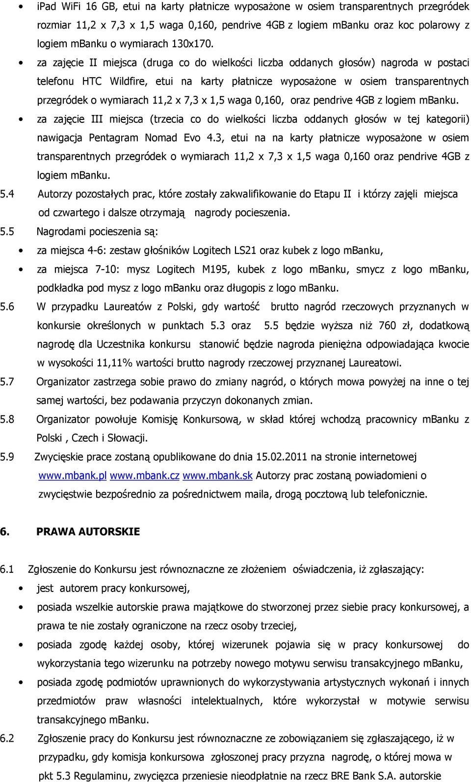 za zajęcie II miejsca (druga co do wielkości liczba oddanych głosów) nagroda w postaci telefonu HTC Wildfire, etui na karty płatnicze wyposażone w osiem transparentnych przegródek o wymiarach 11,2 x