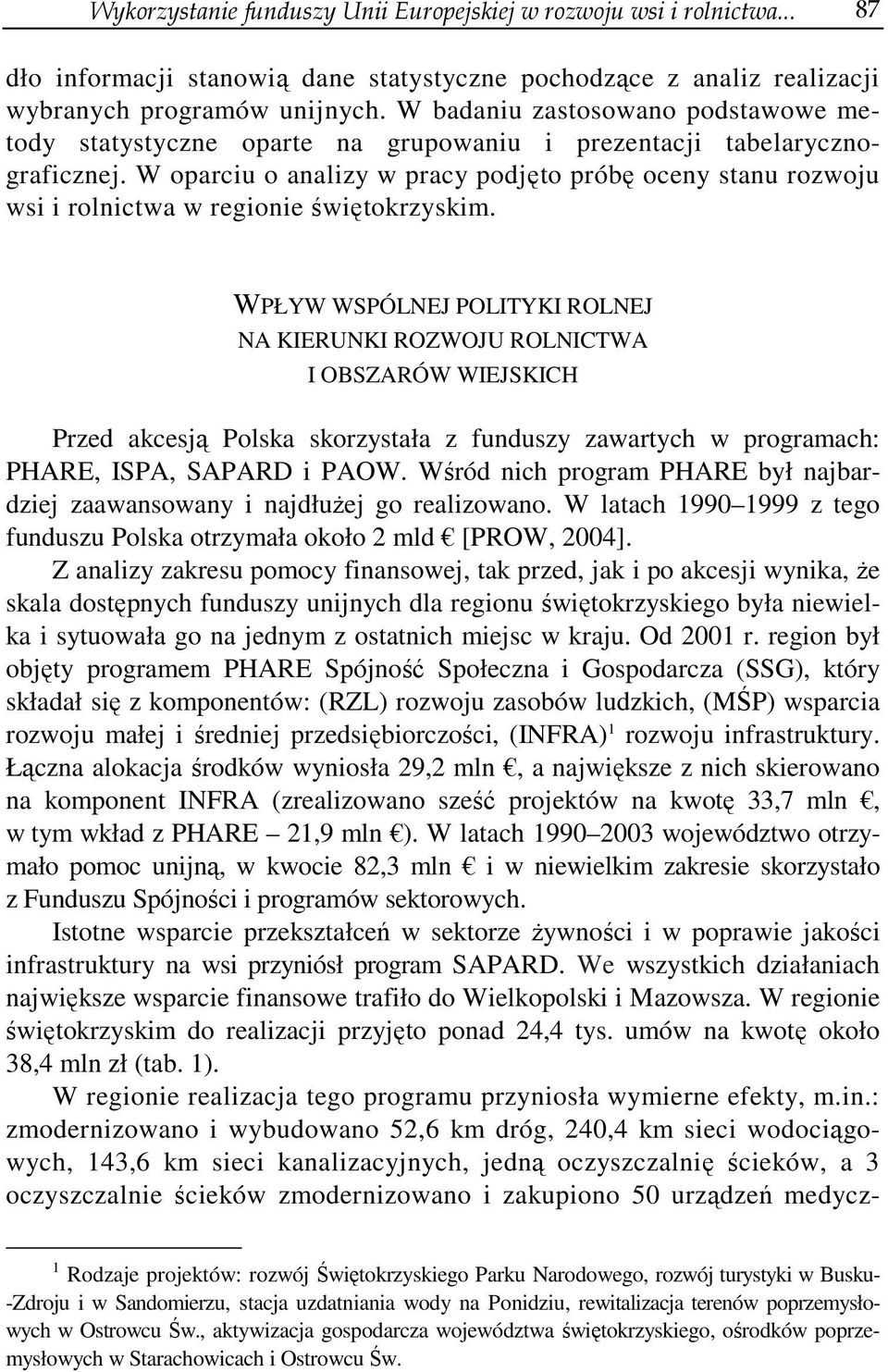 W oparciu o analizy w pracy podjęto próbę oceny stanu rozwoju wsi i rolnictwa w regionie świętokrzyskim.