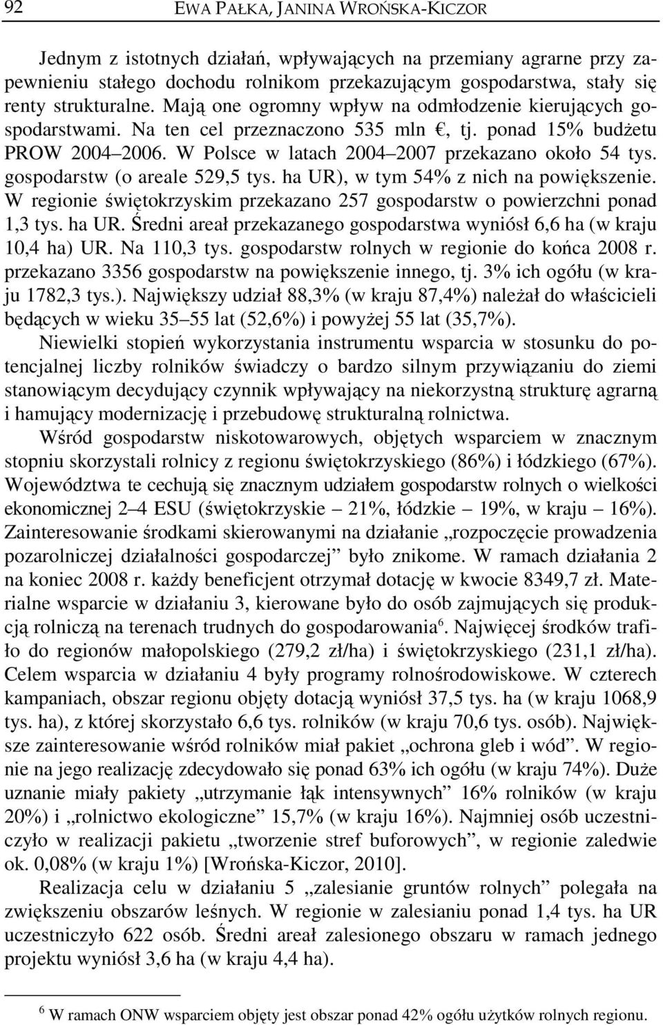 gospodarstw (o areale 529,5 tys. ha UR), w tym 54% z nich na powiększenie. W regionie świętokrzyskim przekazano 257 gospodarstw o powierzchni ponad 1,3 tys. ha UR. Średni areał przekazanego gospodarstwa wyniósł 6,6 ha (w kraju 10,4 ha) UR.