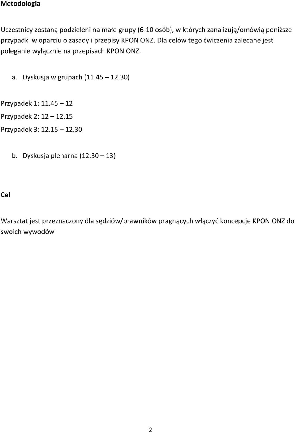 a. Dyskusja w grupach (11.45 12.30) Przypadek 1: 11.45 12 Przypadek 2: 12 12.15 Przypadek 3: 12.15 12.30 b.