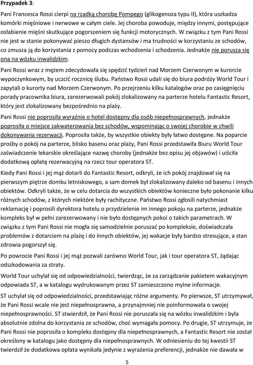 W związku z tym Pani Rossi nie jest w stanie pokonywać pieszo długich dystansów i ma trudności w korzystaniu ze schodów, co zmusza ją do korzystania z pomocy podczas wchodzenia i schodzenia.