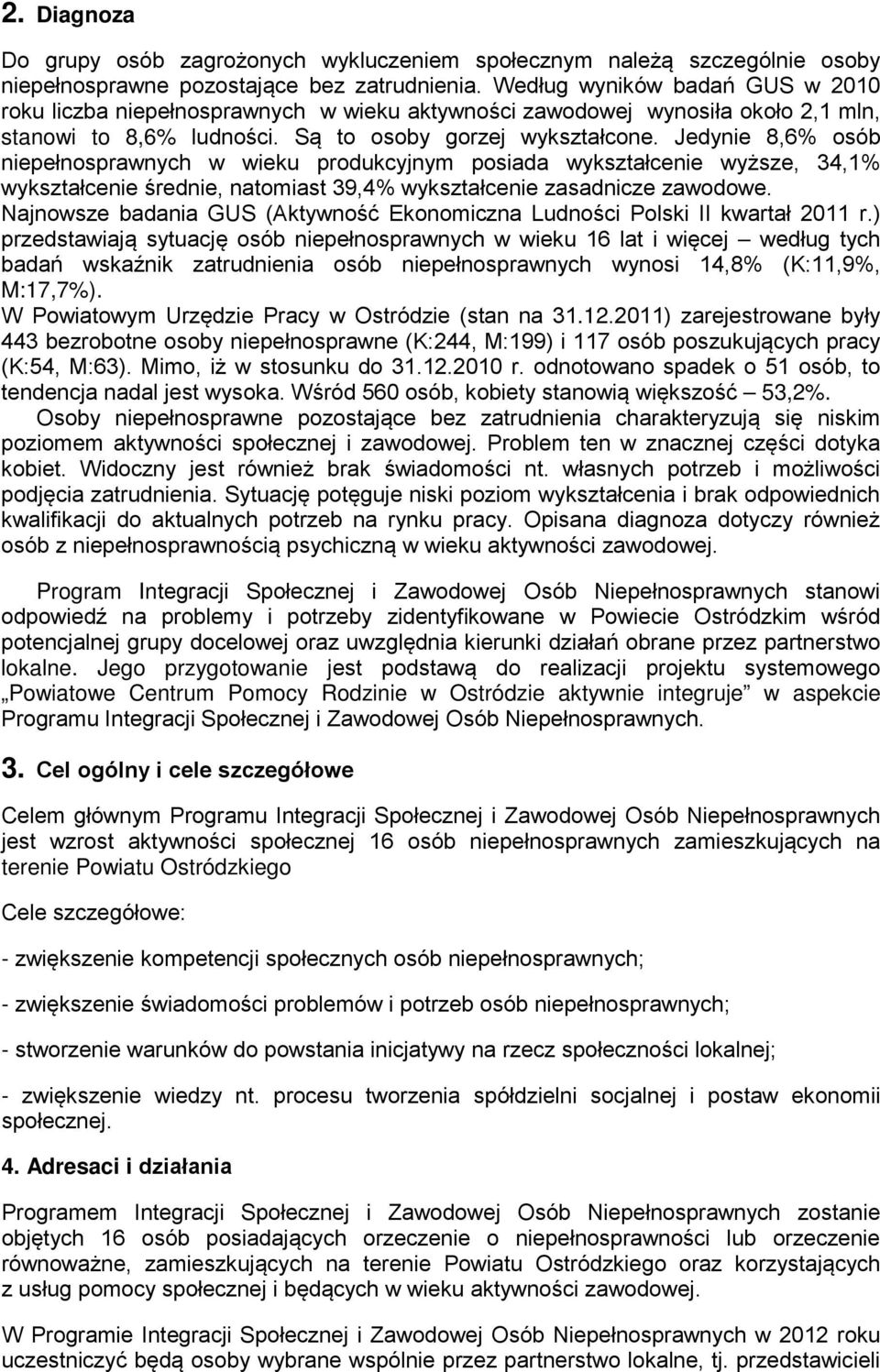 Jedynie 8,6% osób niepełnosprawnych w wieku produkcyjnym posiada wykształcenie wyższe, 34,1% wykształcenie średnie, natomiast 39,4% wykształcenie zasadnicze zawodowe.