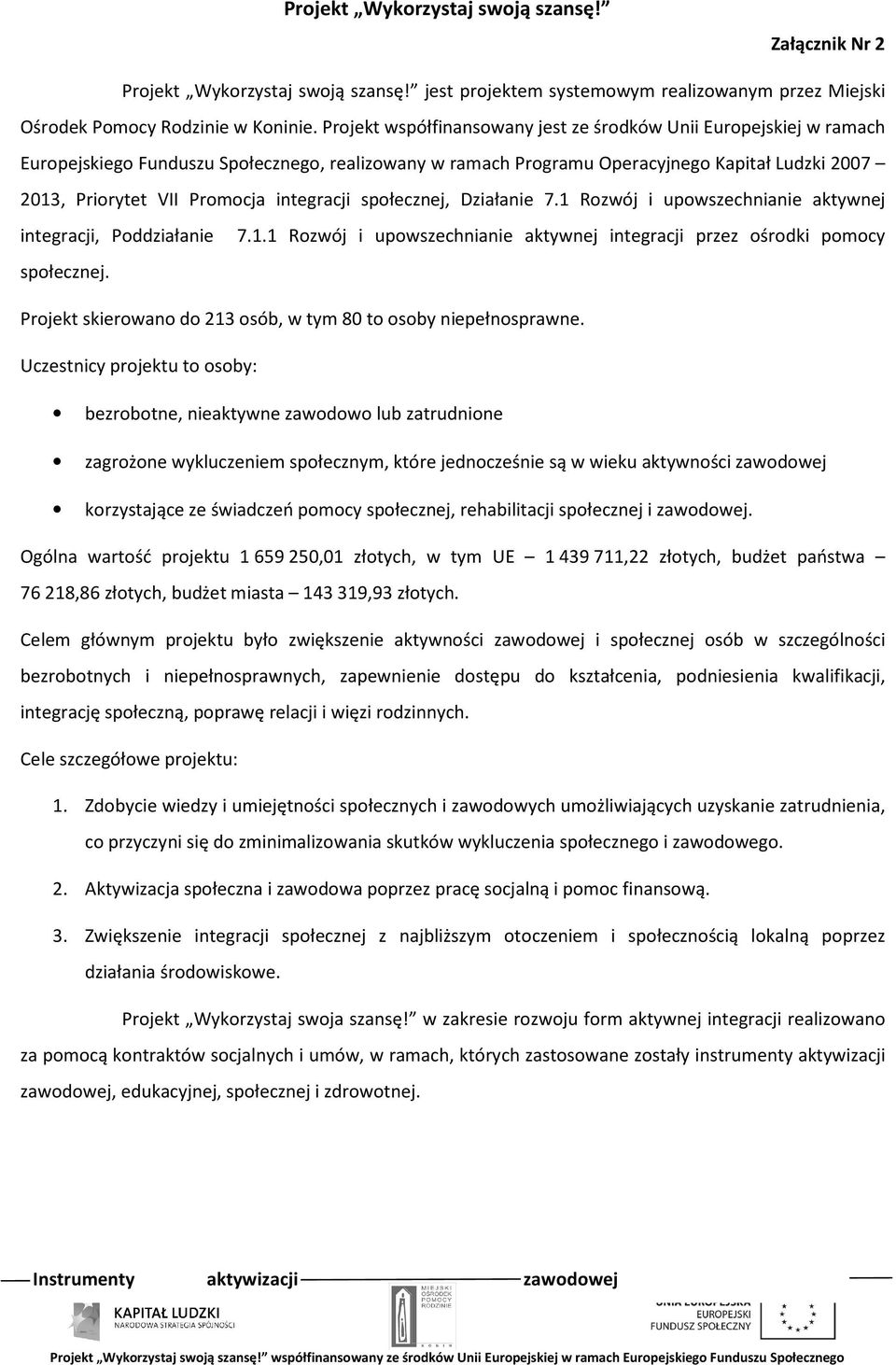 integracji społecznej, Działanie 7.1 Rozwój i upowszechnianie aktywnej integracji, Poddziałanie 7.1.1 Rozwój i upowszechnianie aktywnej integracji przez ośrodki pomocy społecznej.