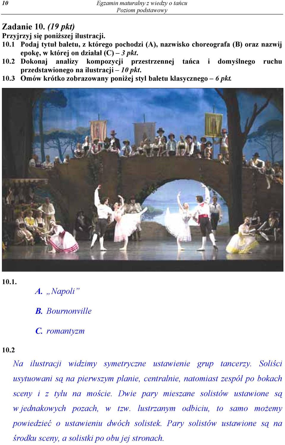 Bournonville C. romantyzm 10.2 Na ilustracji widzimy symetryczne ustawienie grup tancerzy. Soliści usytuowani są na pierwszym planie, centralnie, natomiast zespół po bokach sceny i z tyłu na moście.