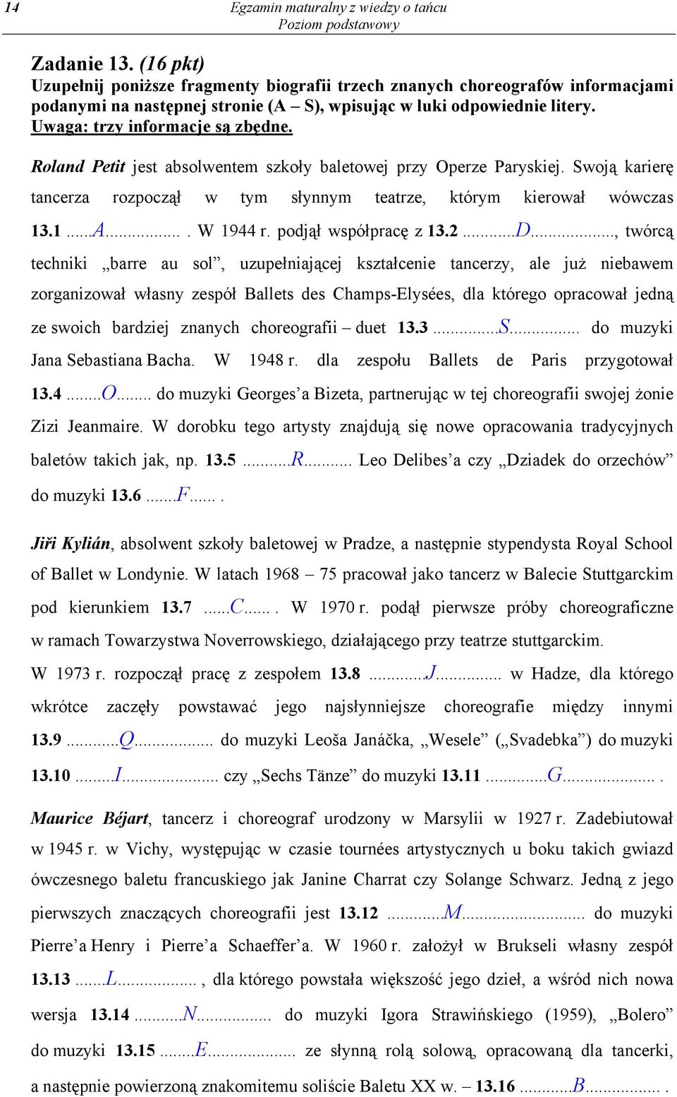 Roland Petit jest absolwentem szkoły baletowej przy Operze Paryskiej. Swoją karierę tancerza rozpoczął w tym słynnym teatrze, którym kierował wówczas 13.1...A.... W 1944 r. podjął współpracę z 13.2...D.