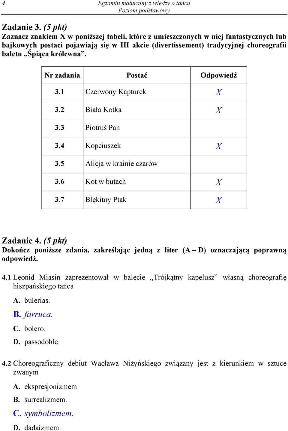 królewna. Nr zadania Postać Odpowiedź 3.1 Czerwony Kapturek X 3.2 Biała Kotka X 3.3 Piotruś Pan 3.4 Kopciuszek X 3.5 Alicja w krainie czarów 3.6 Kot w butach X 3.7 Błękitny Ptak X Zadanie 4.
