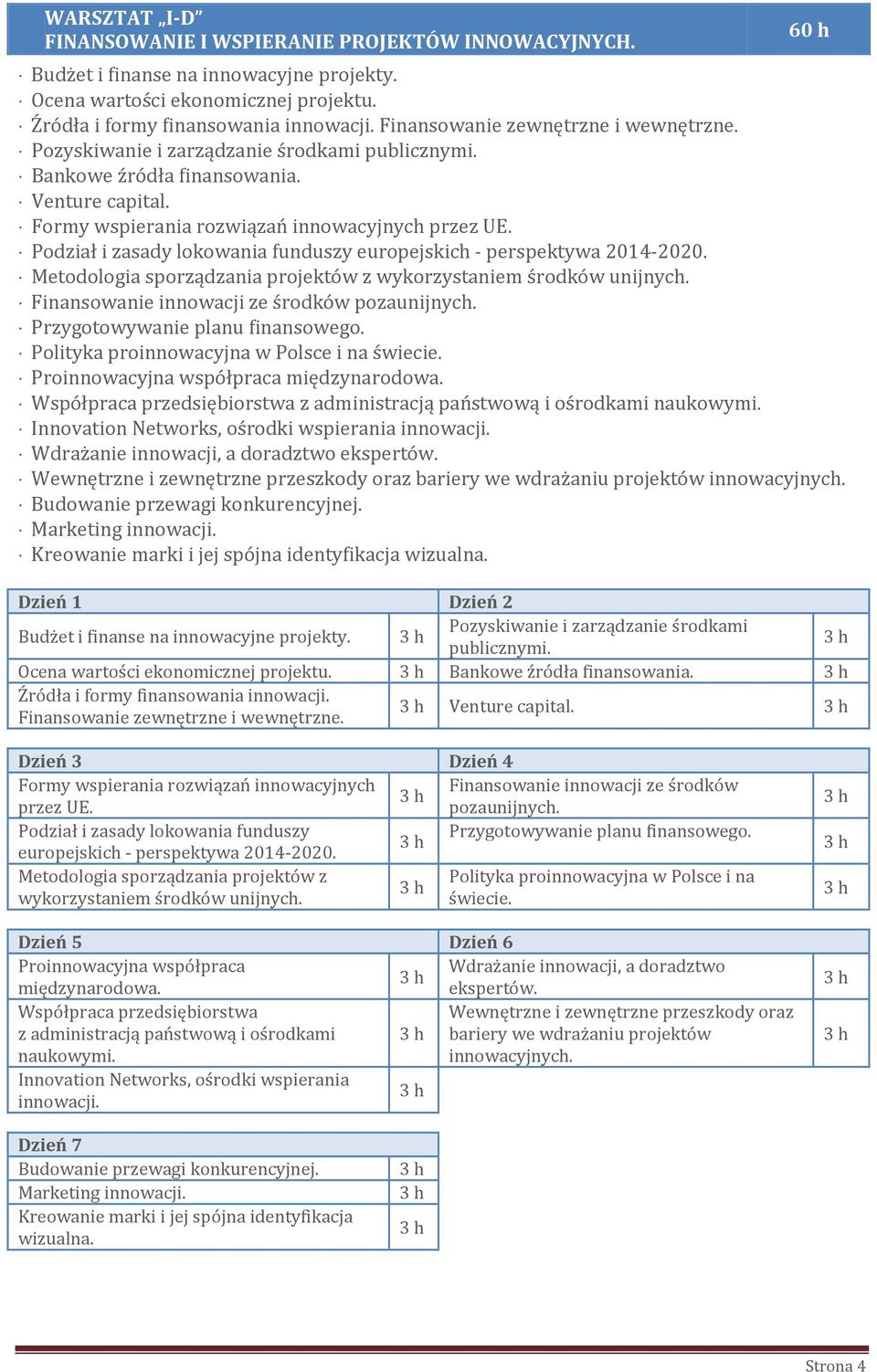 Formy wspierania rozwiązań innowacyjnych przez UE. Podział i zasady lokowania funduszy europejskich - perspektywa 2014-2020. Metodologia sporządzania projektów z wykorzystaniem środków unijnych.