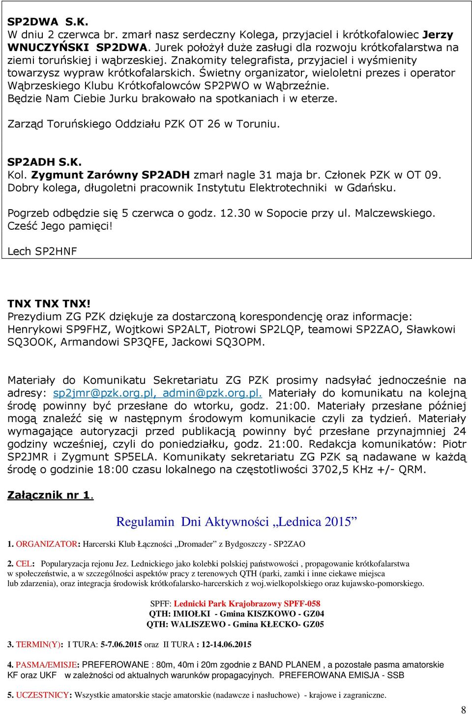 Świetny organizator, wieloletni prezes i operator Wąbrzeskiego Klubu Krótkofalowców SP2PWO w Wąbrzeźnie. Będzie Nam Ciebie Jurku brakowało na spotkaniach i w eterze.