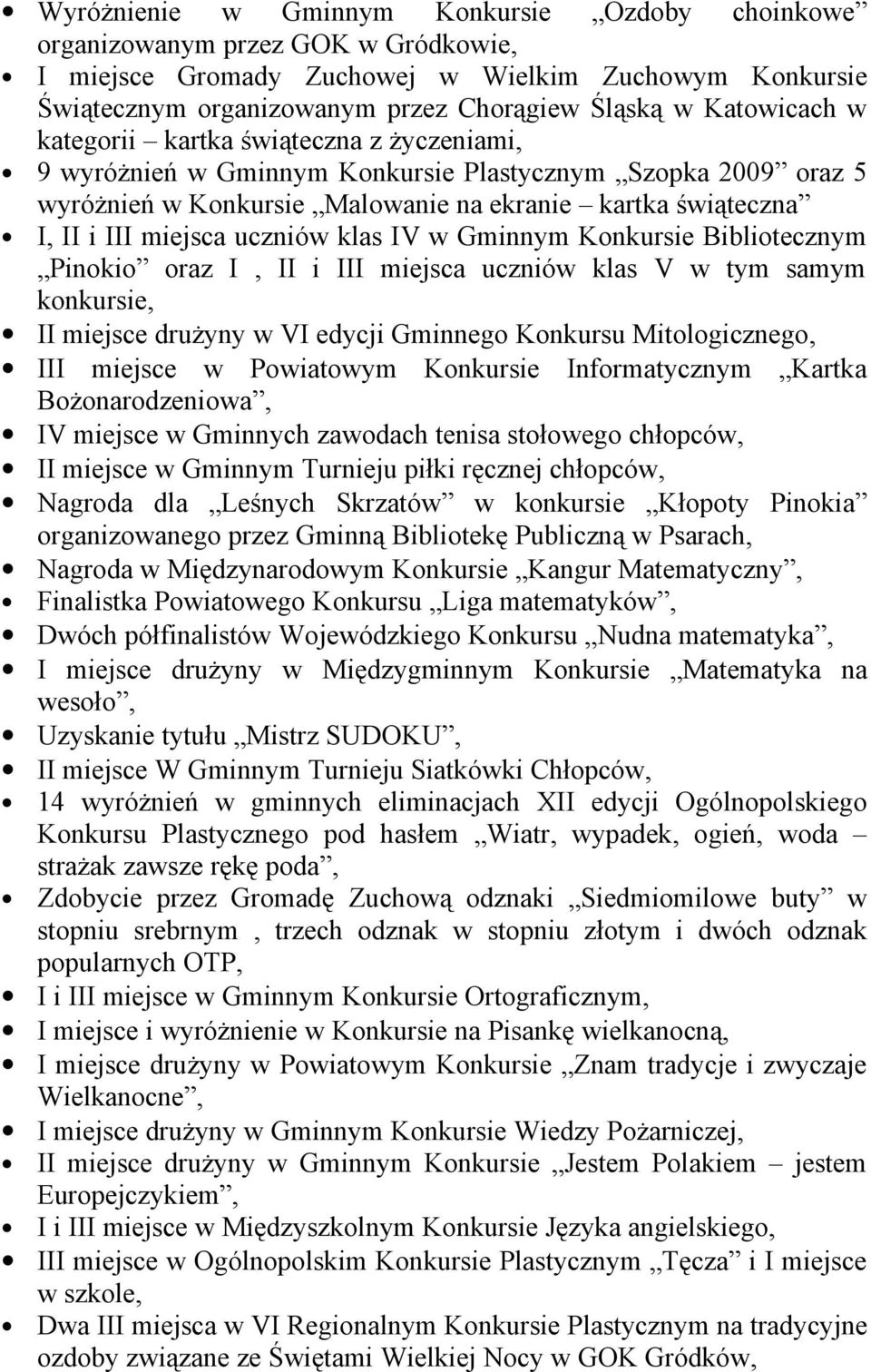 uczniów klas IV w Gminnym Konkursie Bibliotecznym Pinokio oraz I, II i III miejsca uczniów klas V w tym samym konkursie, II miejsce drużyny w VI edycji Gminnego Konkursu Mitologicznego, III miejsce w