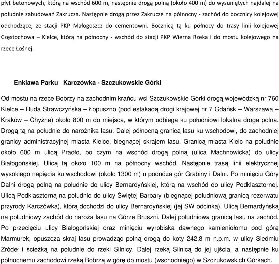 Bocznicą tą ku północy do trasy linii kolejowej Częstochowa Kielce, którą na północny wschód do stacji PKP Wierna Rzeka i do mostu kolejowego na rzece Łośnej.