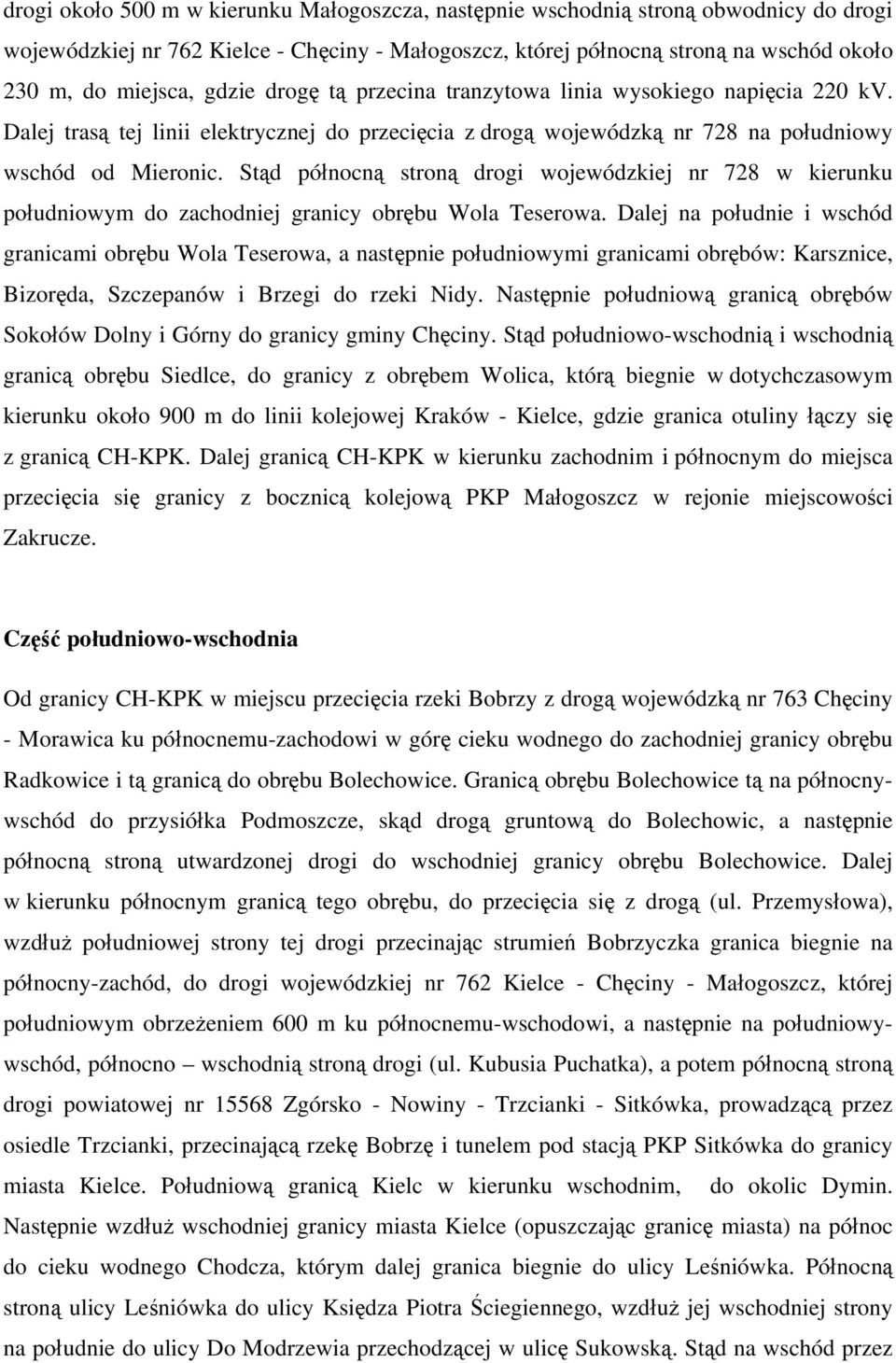 Stąd północną stroną drogi wojewódzkiej nr 728 w kierunku południowym do zachodniej granicy obrębu Wola Teserowa.