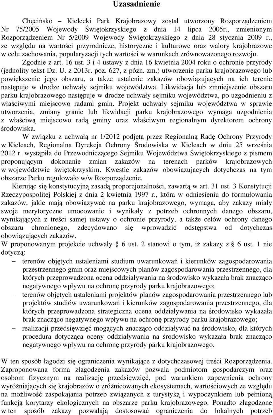 , ze względu na wartości przyrodnicze, historyczne i kulturowe oraz walory krajobrazowe w celu zachowania, popularyzacji tych wartości w warunkach zrównoważonego rozwoju. Zgodnie z art. 16 ust.