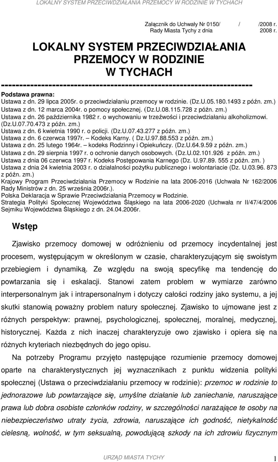 o przeciwdziałaniu przemocy w rodzinie. (Dz.U.05.180.1493 z późn. zm.) Ustawa z dn. 12 marca 2004r. o pomocy społecznej. (Dz.U.08.115.728 z późn. zm.) Ustawa z dn. 26 października 1982 r.