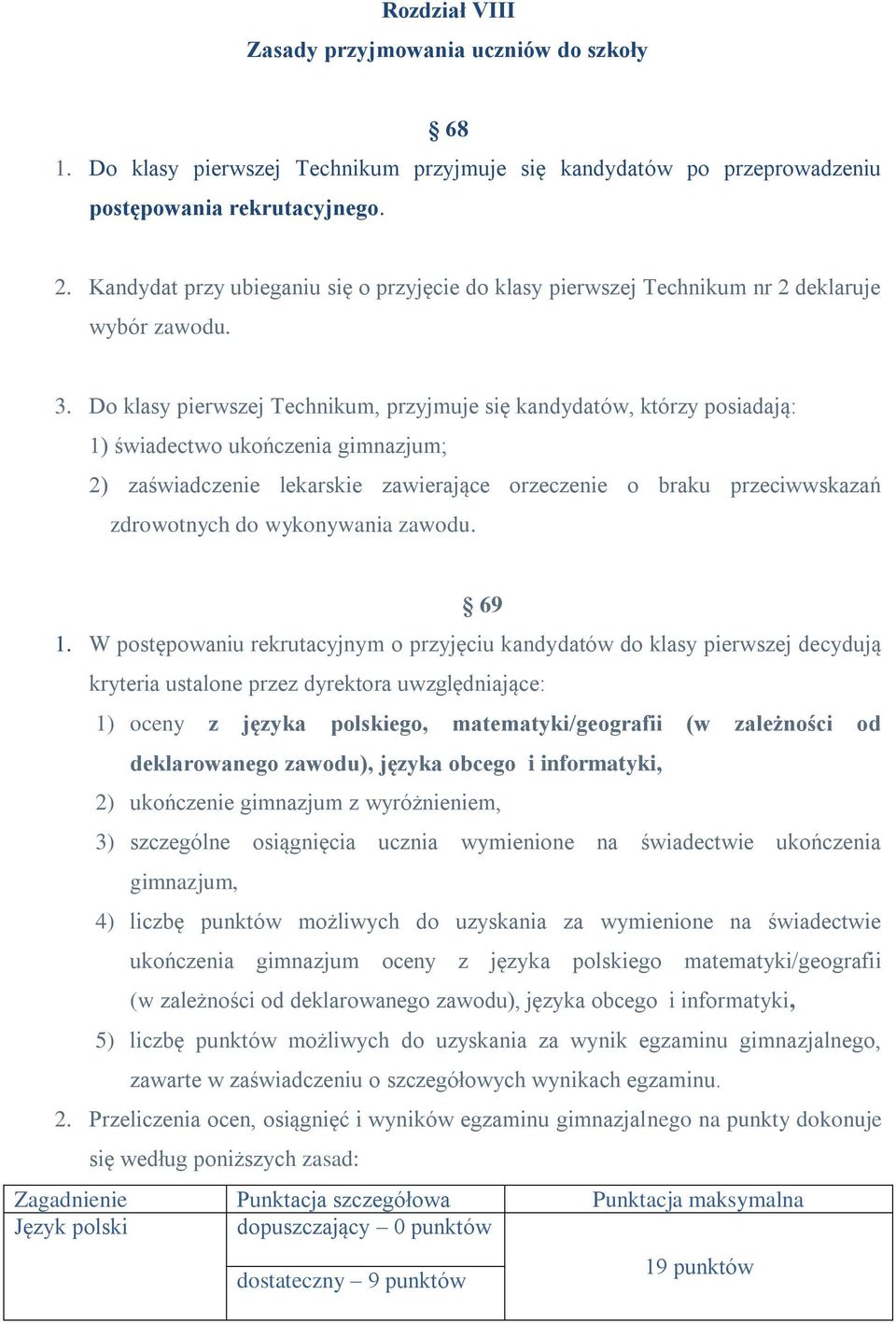 Do klasy pierwszej Technikum, przyjmuje się kandydatów, którzy posiadają: 1) świadectwo ukończenia gimnazjum; 2) zaświadczenie lekarskie zawierające orzeczenie o braku przeciwwskazań zdrowotnych do