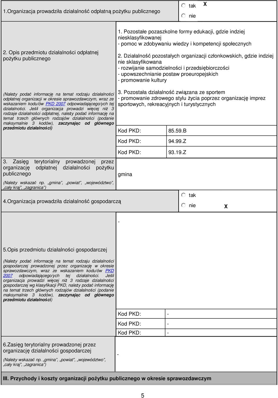 Działalność pozostałych organizacji członkoskich, gdzie indziej nie sklasyfikoana - rozijanie samodzielności i przedsiębiorczości - uposzechnianie posta proeuropejskich - promoanie kultury (NaleŜy