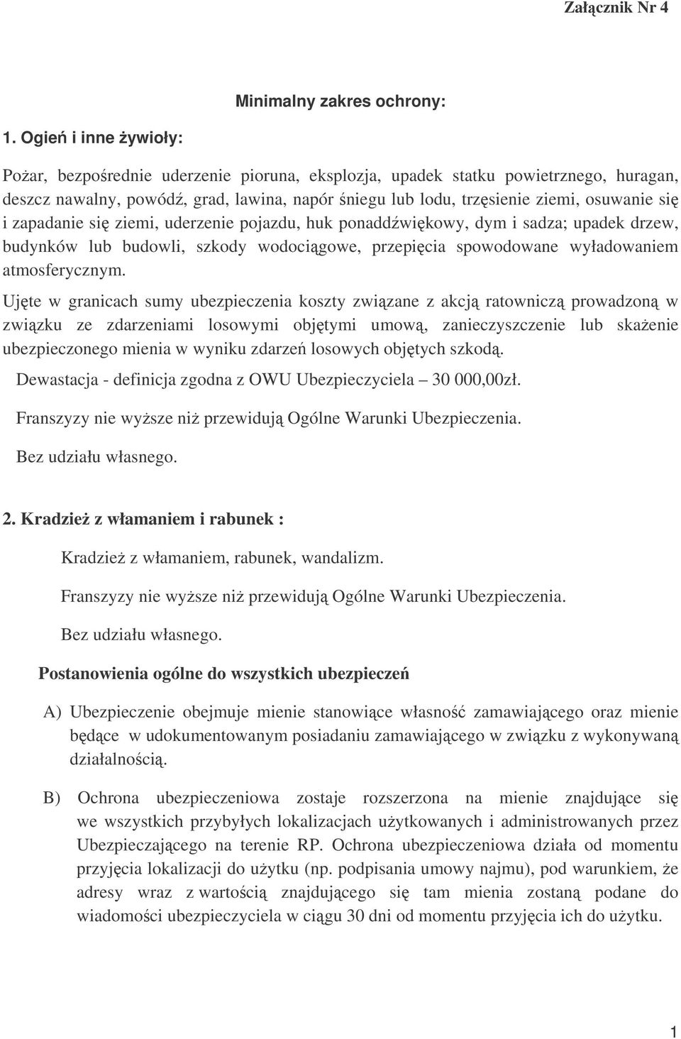 zapadanie si ziemi, uderzenie pojazdu, huk ponaddwikowy, dym i sadza; upadek drzew, budynków lub budowli, szkody wodocigowe, przepicia spowodowane wyładowaniem atmosferycznym.