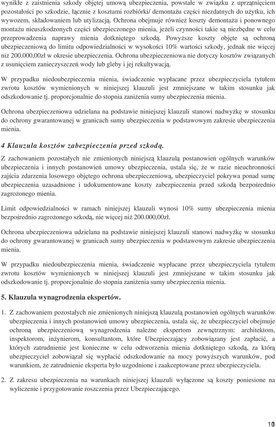 Ochrona obejmuje równie koszty demontau i ponownego montau nieuszkodzonych czci ubezpieczonego mienia, jeeli czynnoci takie s niezbdne w celu przeprowadzenia naprawy mienia dotknitego szkod.