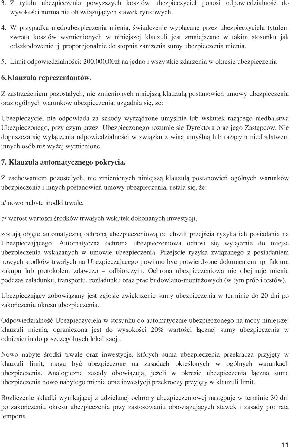 proporcjonalnie do stopnia zanienia sumy ubezpieczenia mienia. 5. Limit odpowiedzialnoci: 200.000,00zł na jedno i wszystkie zdarzenia w okresie ubezpieczenia 6.Klauzula reprezentantów.
