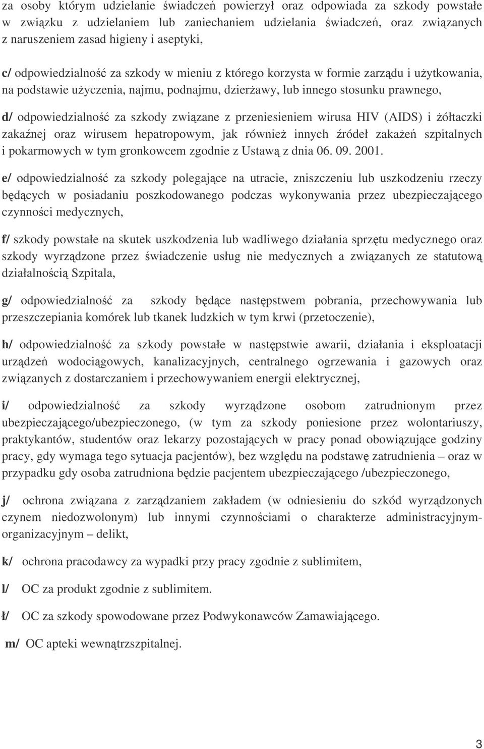 z przeniesieniem wirusa HIV (AIDS) i ółtaczki zakanej oraz wirusem hepatropowym, jak równie innych ródeł zakae szpitalnych i pokarmowych w tym gronkowcem zgodnie z Ustaw z dnia 06. 09. 2001.