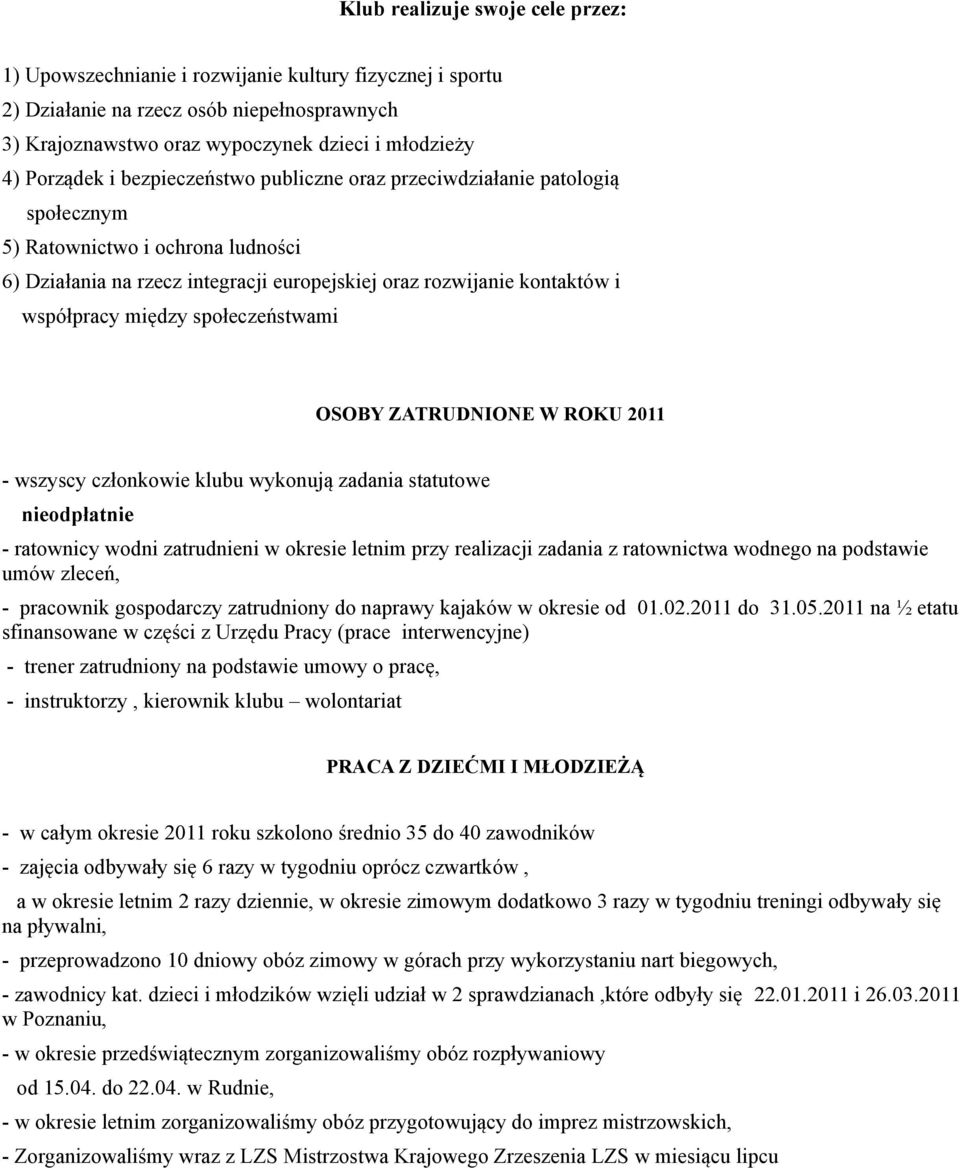 między społeczeństwami OSOBY ZATRUDNIONE W ROKU 2011 - wszyscy członkowie klubu wykonują zadania statutowe nieodpłatnie - ratownicy wodni zatrudnieni w okresie letnim przy realizacji zadania z