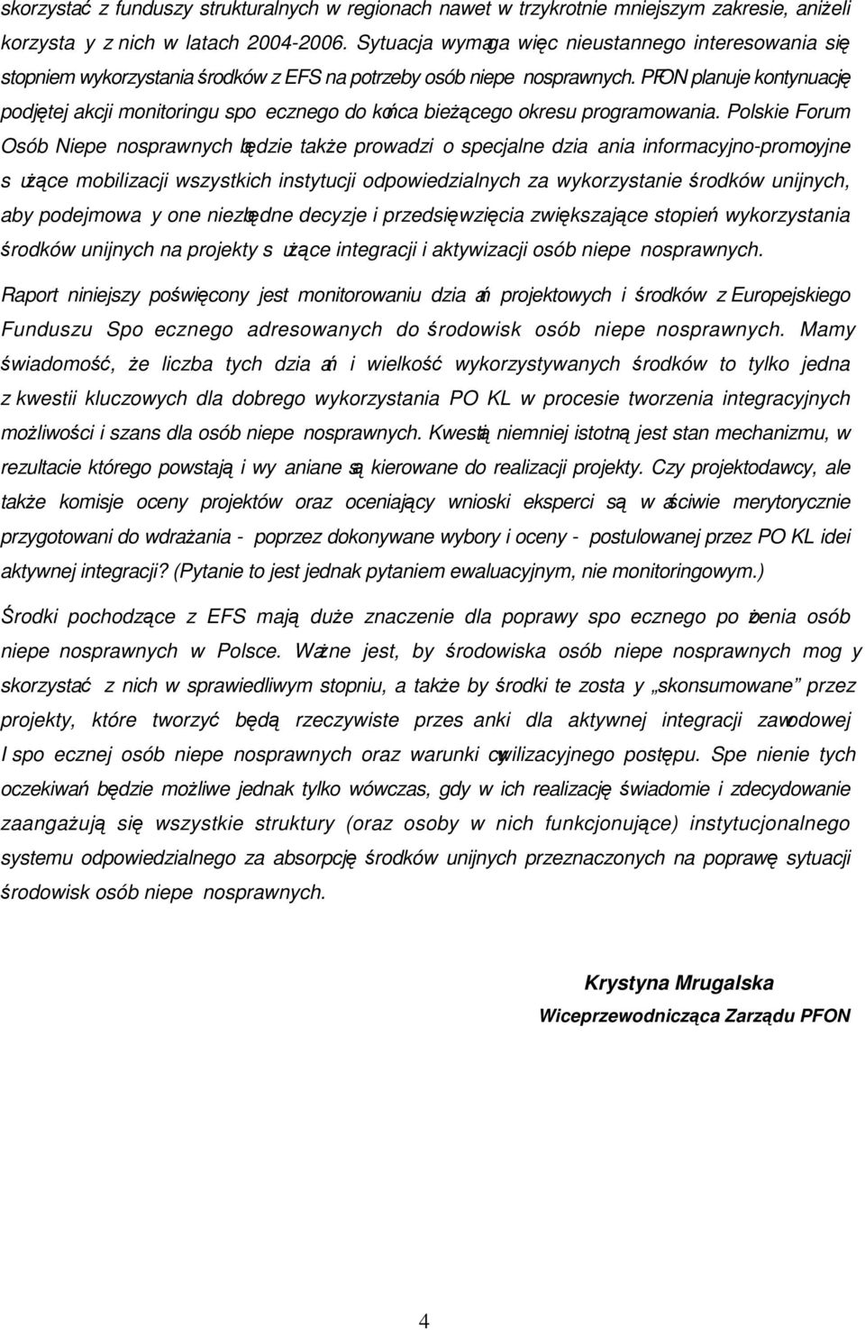 PFON planuje kontynuację podjętej akcji monitoringu spoecznego do końca bieŝącego okresu programowania.