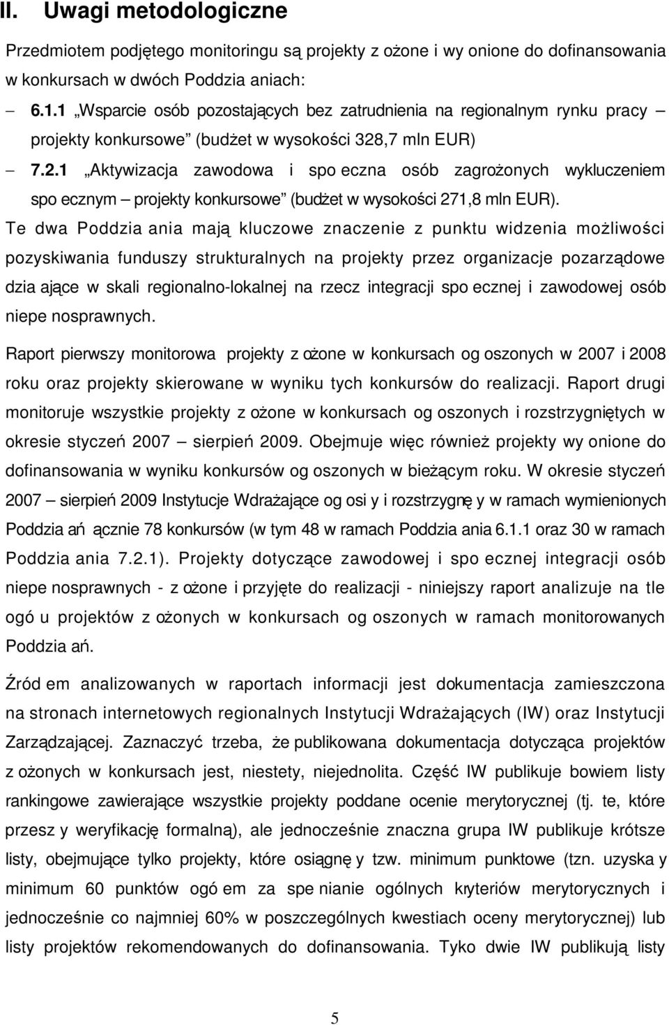 ,7 mln EUR) 7.2.1 Aktywizacja zawodowa i spoeczna osób zagroŝonych wykluczeniem spoecznym projekty konkursowe (budŝet w wysokości 271,8 mln EUR).