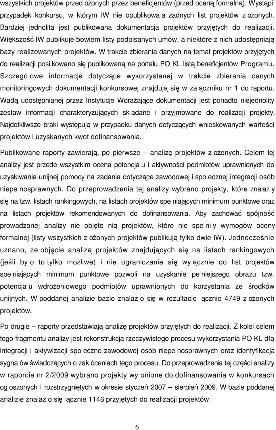 W trakcie zbierania danych na temat projektów przyjętych do realizacji posikowano się publikowaną na portalu PO KL listą beneficjentów Programu.