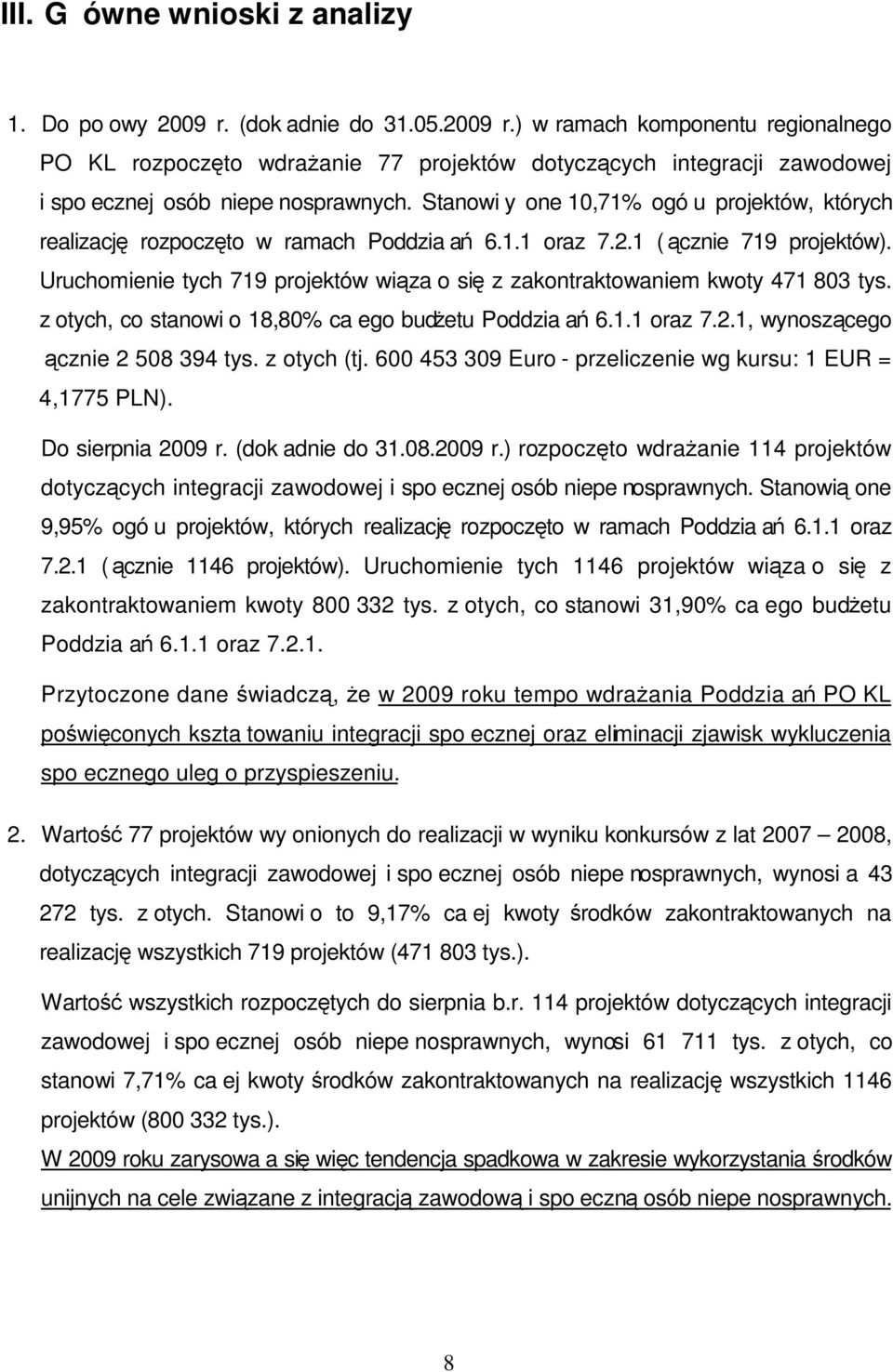 Uruchomienie tych 719 projektów wiązao się z zakontraktowaniem kwoty 471 803 tys. zotych, co stanowio 18,80% caego budŝetu Poddziaań 6.1.1 oraz 7.2.1, wynoszącego ącznie 2 508 394 tys. zotych (tj.