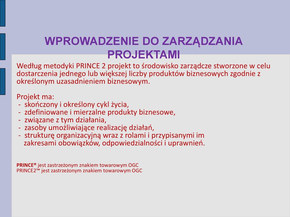 Projekt ma: - skończony i określony cykl życia, - zdefiniowane i mierzalne produkty biznesowe, - związane z tym działania, - zasoby umożliwiające