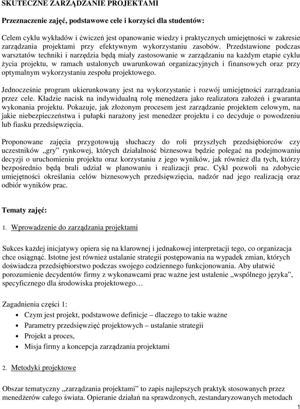 Przedstawione podczas warsztatów techniki i narzędzia będą miały zastosowanie w zarządzaniu na każdym etapie cyklu życia projektu, w ramach ustalonych uwarunkowań organizacyjnych i finansowych oraz