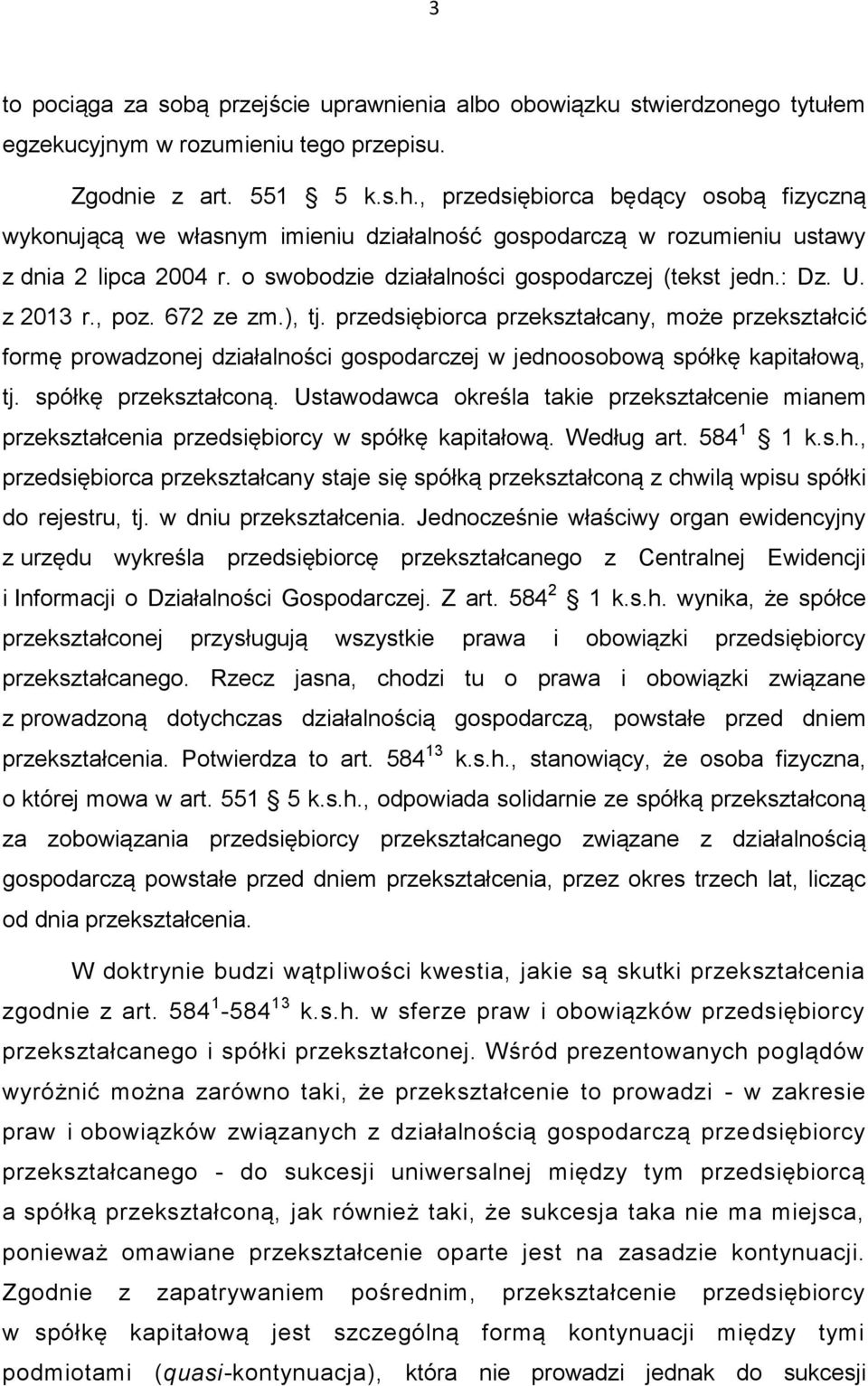 z 2013 r., poz. 672 ze zm.), tj. przedsiębiorca przekształcany, może przekształcić formę prowadzonej działalności gospodarczej w jednoosobową spółkę kapitałową, tj. spółkę przekształconą.