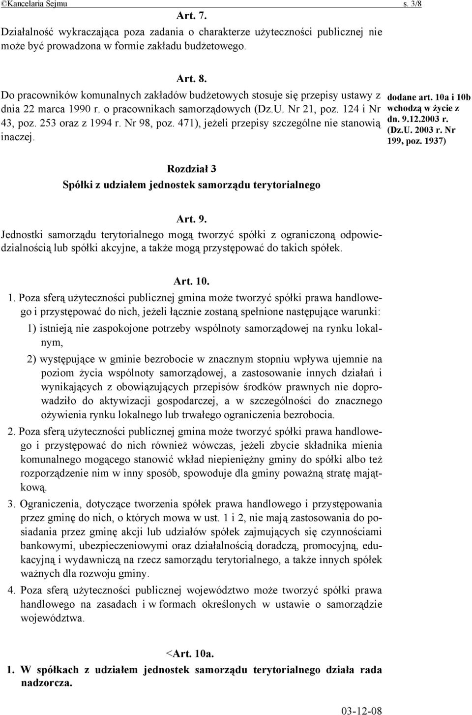 471), jeżeli przepisy szczególne nie stanowią inaczej. Rozdział 3 Spółki z udziałem jednostek samorządu terytorialnego dodane art. 10a i 10b wchodzą w życie z dn. 9.12.2003 r. (Dz.U. 2003 r.