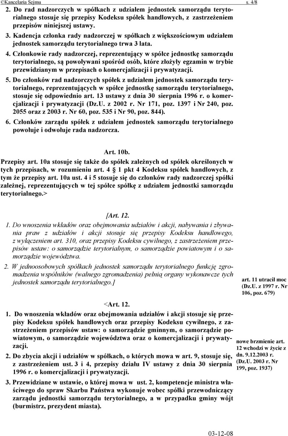 Członkowie rady nadzorczej, reprezentujący w spółce jednostkę samorządu terytorialnego, są powoływani spośród osób, które złożyły egzamin w trybie przewidzianym w przepisach o komercjalizacji i