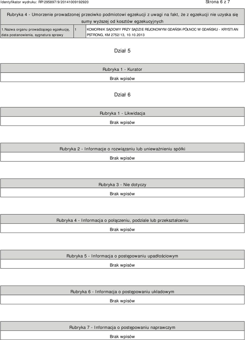 10.2013 Dział 5 Rubryka 1 - Kurator Dział 6 Rubryka 1 - Likwidacja Rubryka 2 - Informacje o rozwiązaniu lub unieważnieniu spółki Rubryka 3 - Nie dotyczy Rubryka 4 - Informacja