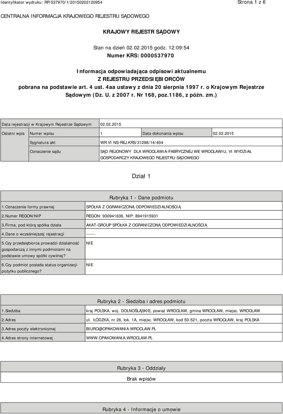 o Krajowym Rejestrze Sądowym (Dz. U. z 2007 r. Nr 168, poz.1186, z późn. zm.) Data rejestracji w Krajowym Rejestrze Sądowym 02.02.2015 Ostatni wpis Numer wpisu 1 Data dokonania wpisu 02.02.2015 Sygnatura akt Oznaczenie sądu WR.