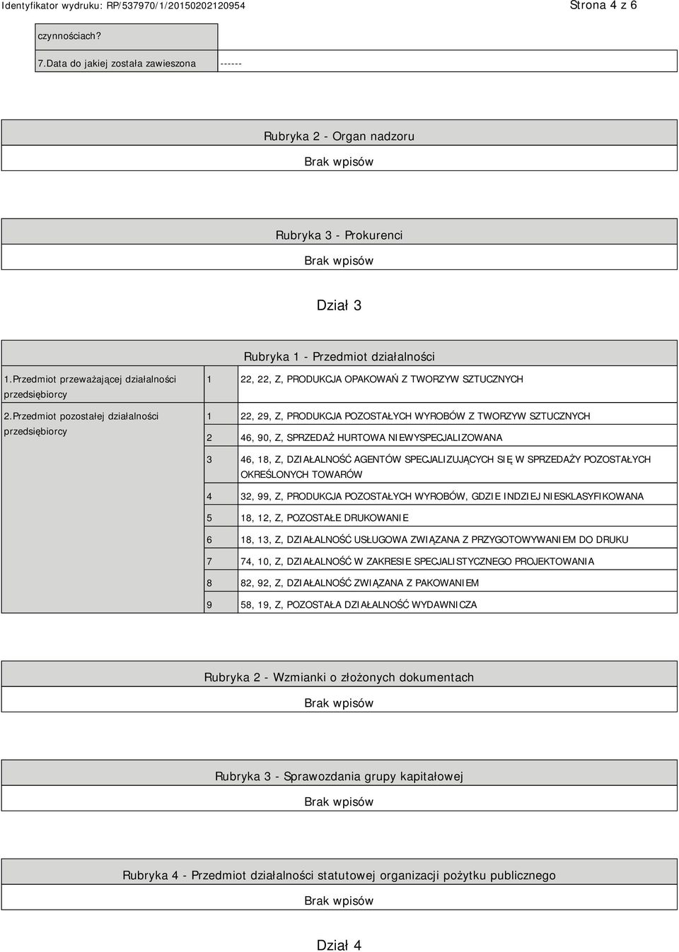 Przedmiot pozostałej działalności przedsiębiorcy 1 22, 22, Z, PRODUKCJA OPAKOWAŃ Z TWORZYW SZTUCZNYCH 1 22, 29, Z, PRODUKCJA POZOSTAŁYCH WYROBÓW Z TWORZYW SZTUCZNYCH 2 46, 90, Z, SPRZEDAŻ HURTOWA