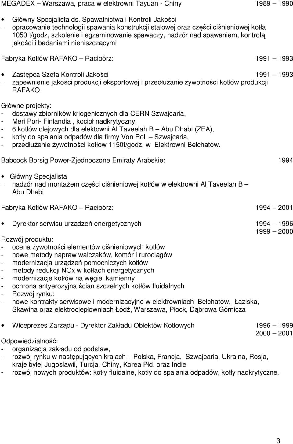 jakości i badaniami nieniszczącymi Fabryka Kotłów RAFAKO Racibórz: 1991 1993 Zastępca Szefa Kontroli Jakości 1991 1993 zapewnienie jakości produkcji eksportowej i przedłuŝanie Ŝywotności kotłów