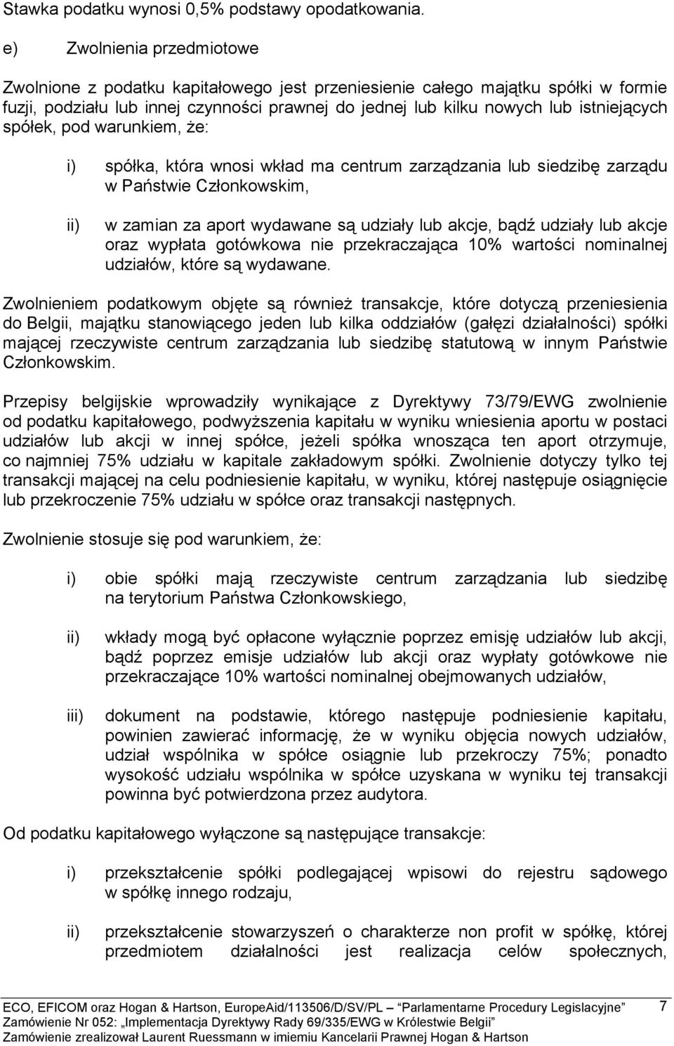 spółek, pod warunkiem, że: i) spółka, która wnosi wkład ma centrum zarządzania lub siedzibę zarządu w Państwie Członkowskim, w zamian za aport wydawane są udziały lub akcje, bądź udziały lub akcje