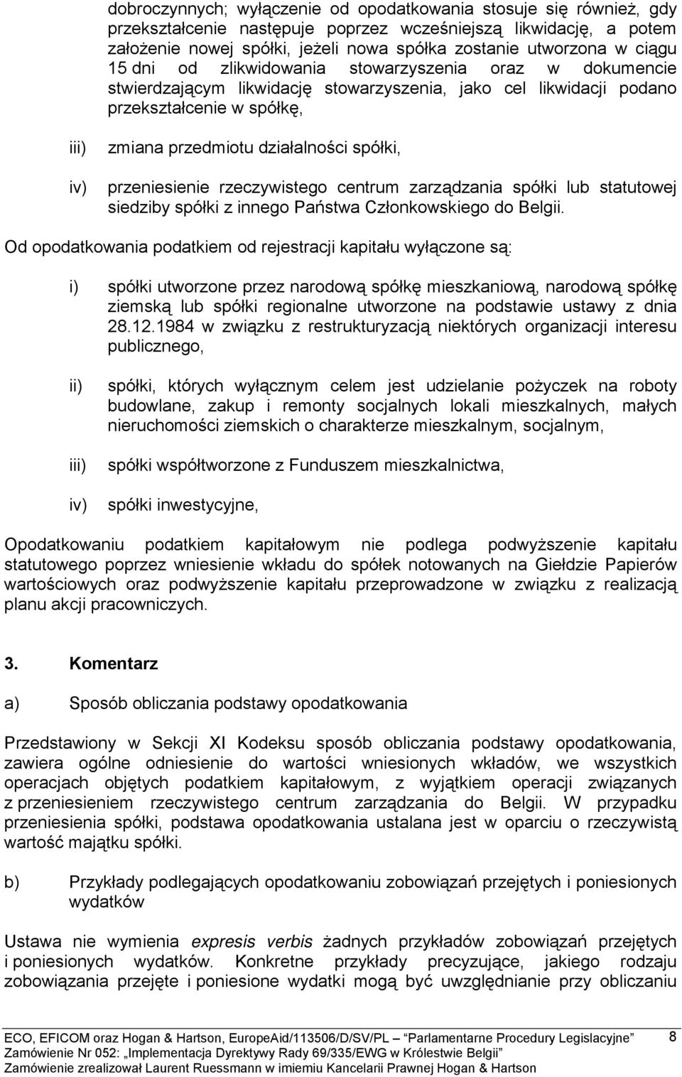 iv) przeniesienie rzeczywistego centrum zarządzania spółki lub statutowej siedziby spółki z innego Państwa Członkowskiego do Belgii.