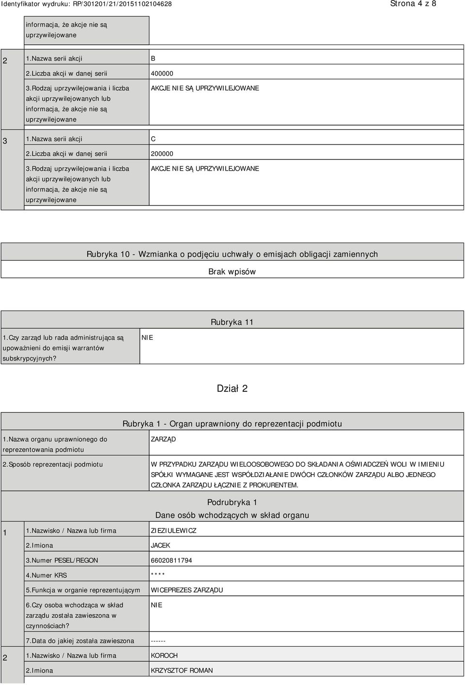 Rodzaj uprzywilejowania i liczba akcji uprzywilejowanych lub informacja, że akcje nie są uprzywilejowane AKCJE SĄ UPRZYWILEJOWANE Rubryka 10 - Wzmianka o podjęciu uchwały o emisjach obligacji