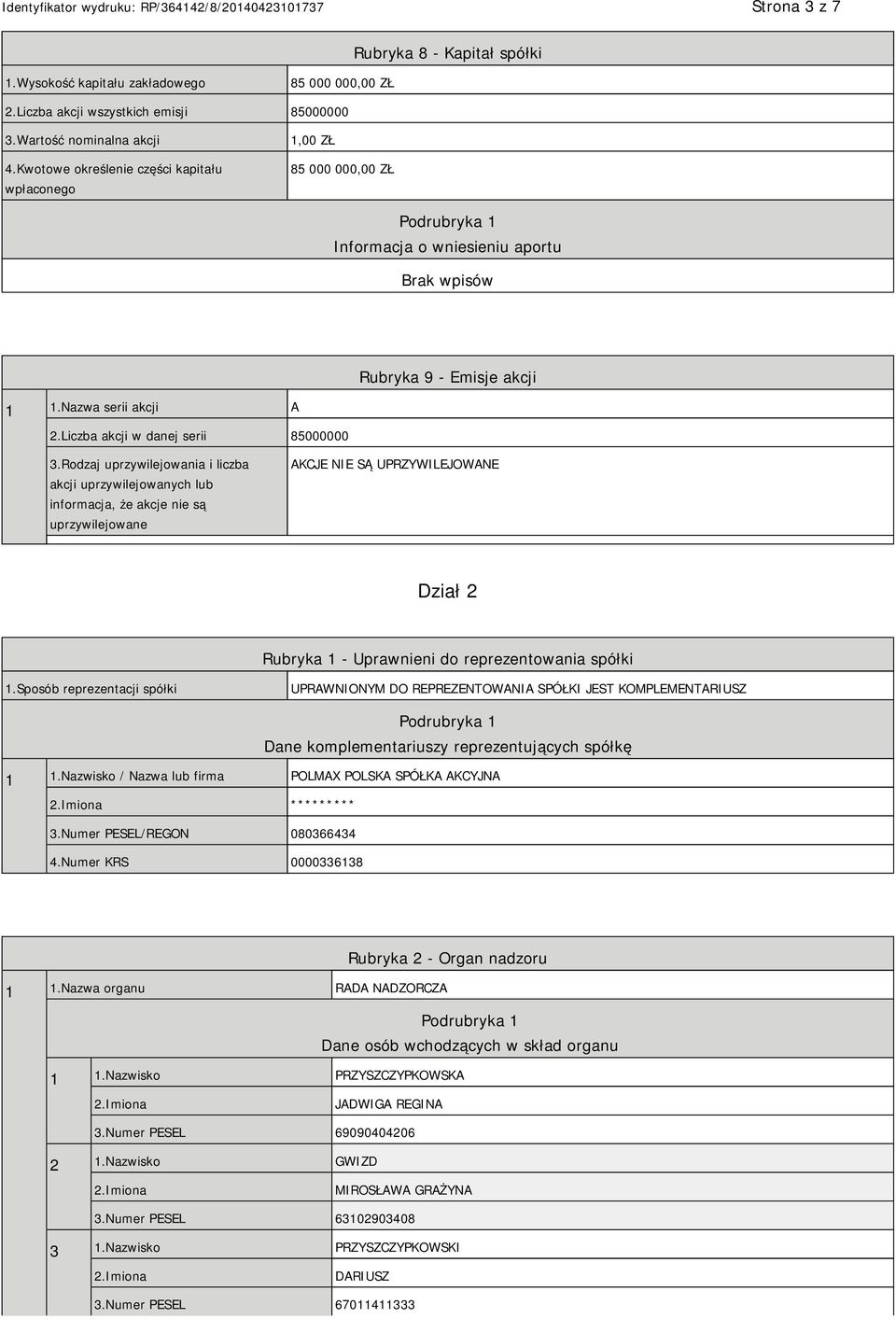 Rodzaj uprzywilejowania i liczba akcji uprzywilejowanych lub informacja, że akcje nie są uprzywilejowane AKCJE NIE SĄ UPRZYWILEJOWANE Dział 2 Rubryka 1 - Uprawnieni do reprezentowania spółki 1.