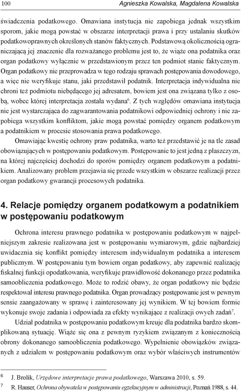 Podstawową okolicznością ograniczającą jej znaczenie dla rozważanego problemu jest to, że wiąże ona podatnika oraz organ podatkowy wyłącznie w przedstawionym przez ten podmiot stanie faktycznym.