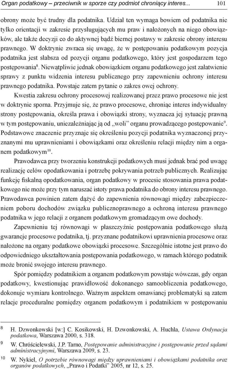 interesu prawnego. W doktrynie zwraca się uwagę, że w postępowaniu podatkowym pozycja podatnika jest słabsza od pozycji organu podatkowego, który jest gospodarzem tego postępowania 8.