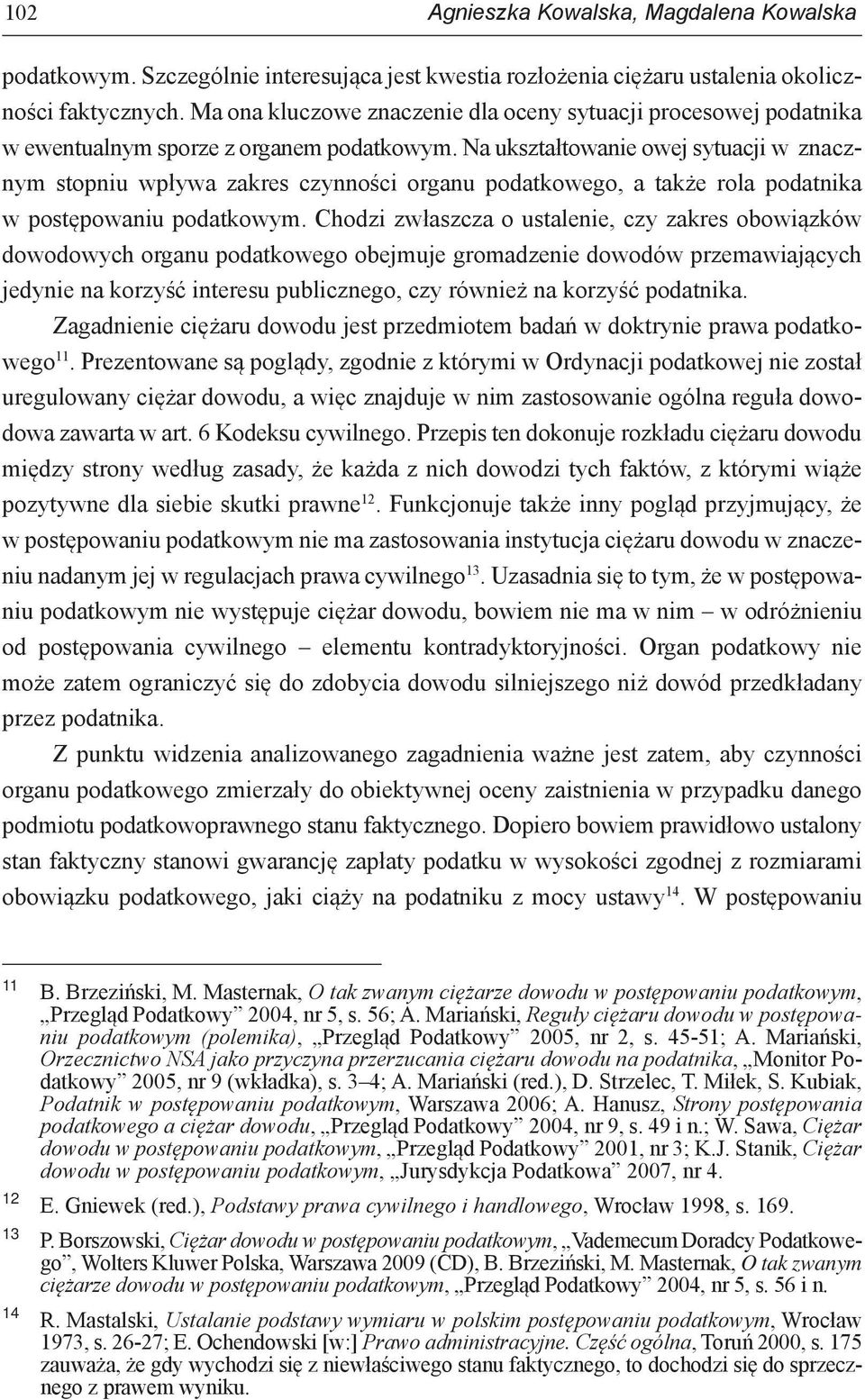 Na ukształtowanie owej sytuacji w znacznym stopniu wpływa zakres czynności organu podatkowego, a także rola podatnika w postępowaniu podatkowym.