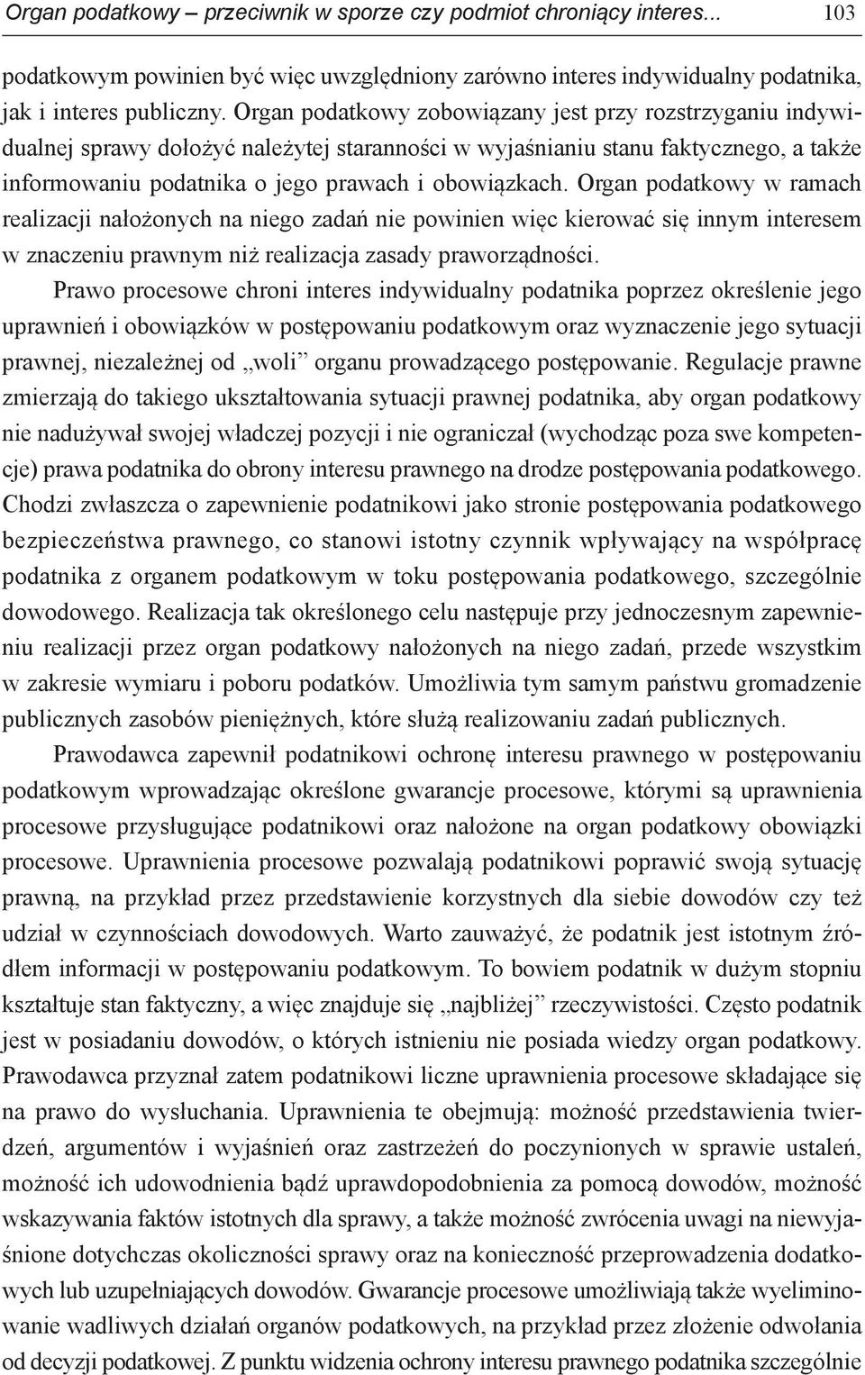 Organ podatkowy w ramach realizacji nałożonych na niego zadań nie powinien więc kierować się innym interesem w znaczeniu prawnym niż realizacja zasady praworządności.