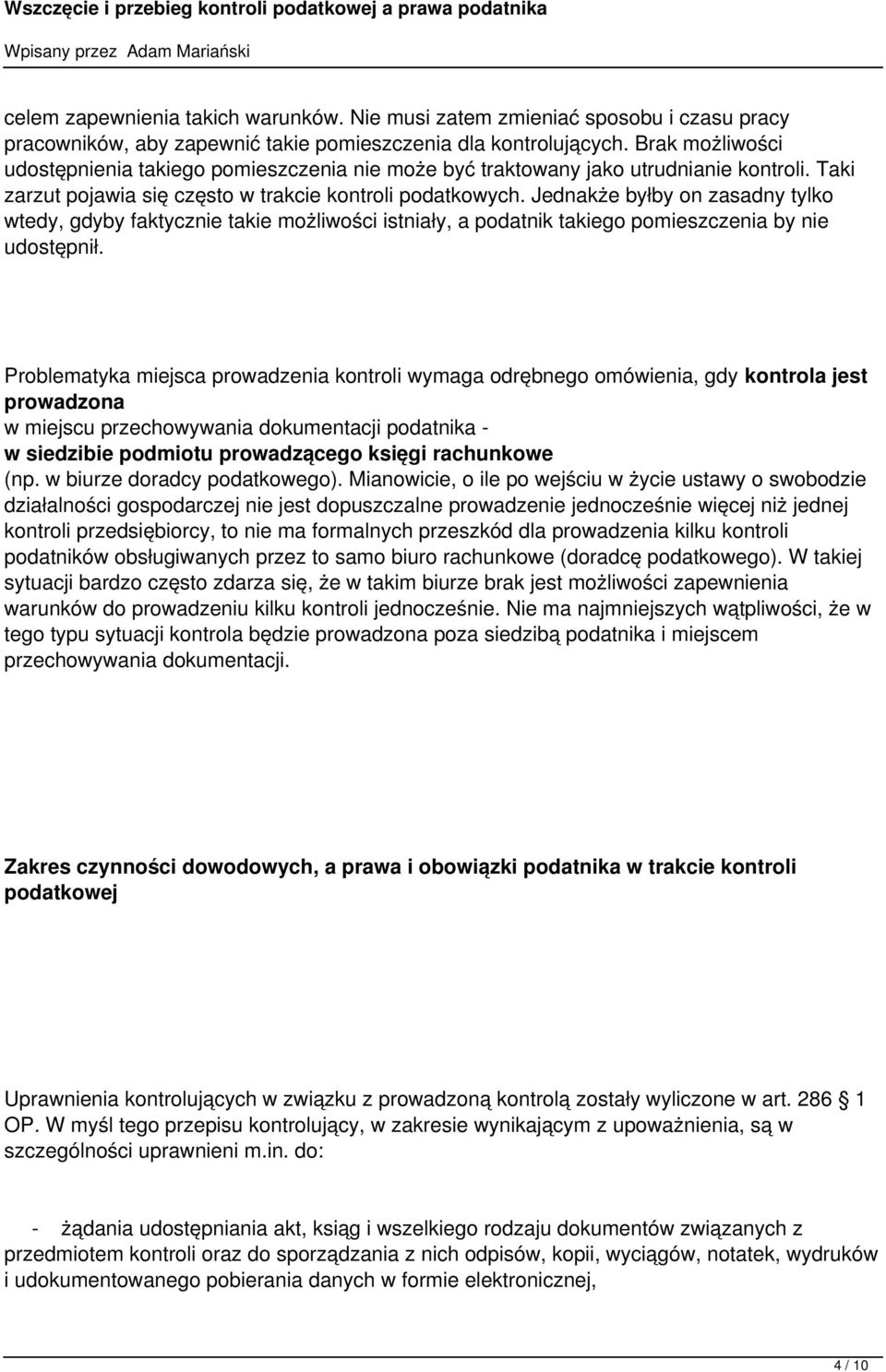 podatnik takiego pomieszczenia by nie udostępnił Problematyka miejsca prowadzenia kontroli wymaga odrębnego omówienia, gdy kontrola jest prowadzona w miejscu przechowywania dokumentacji podatnika - w